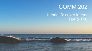 COMM 202
tutorial 3: cover letters
T04 & T10
 