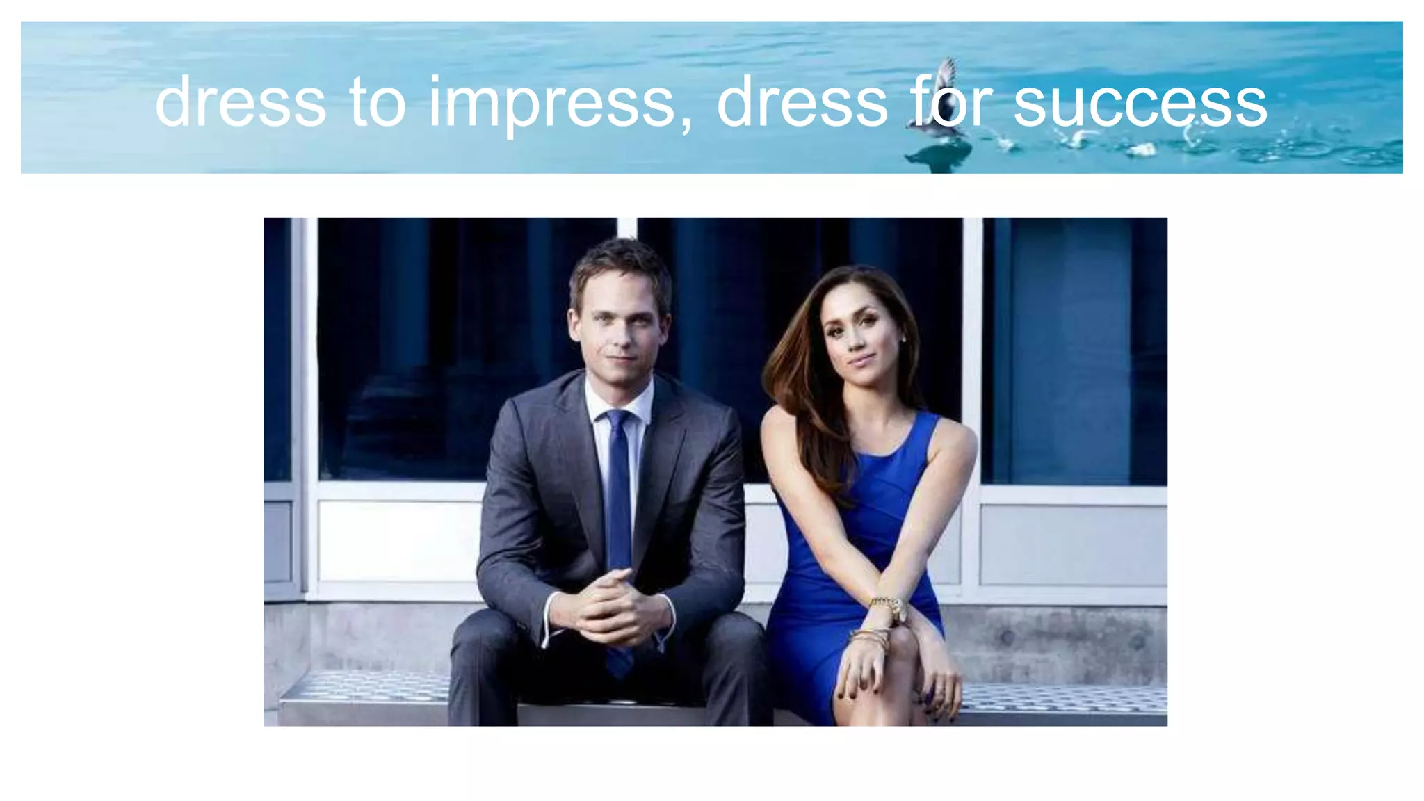 dress to impress, dress for success
 
