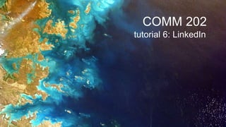 COMM 202
tutorial 6: LinkedIn
 