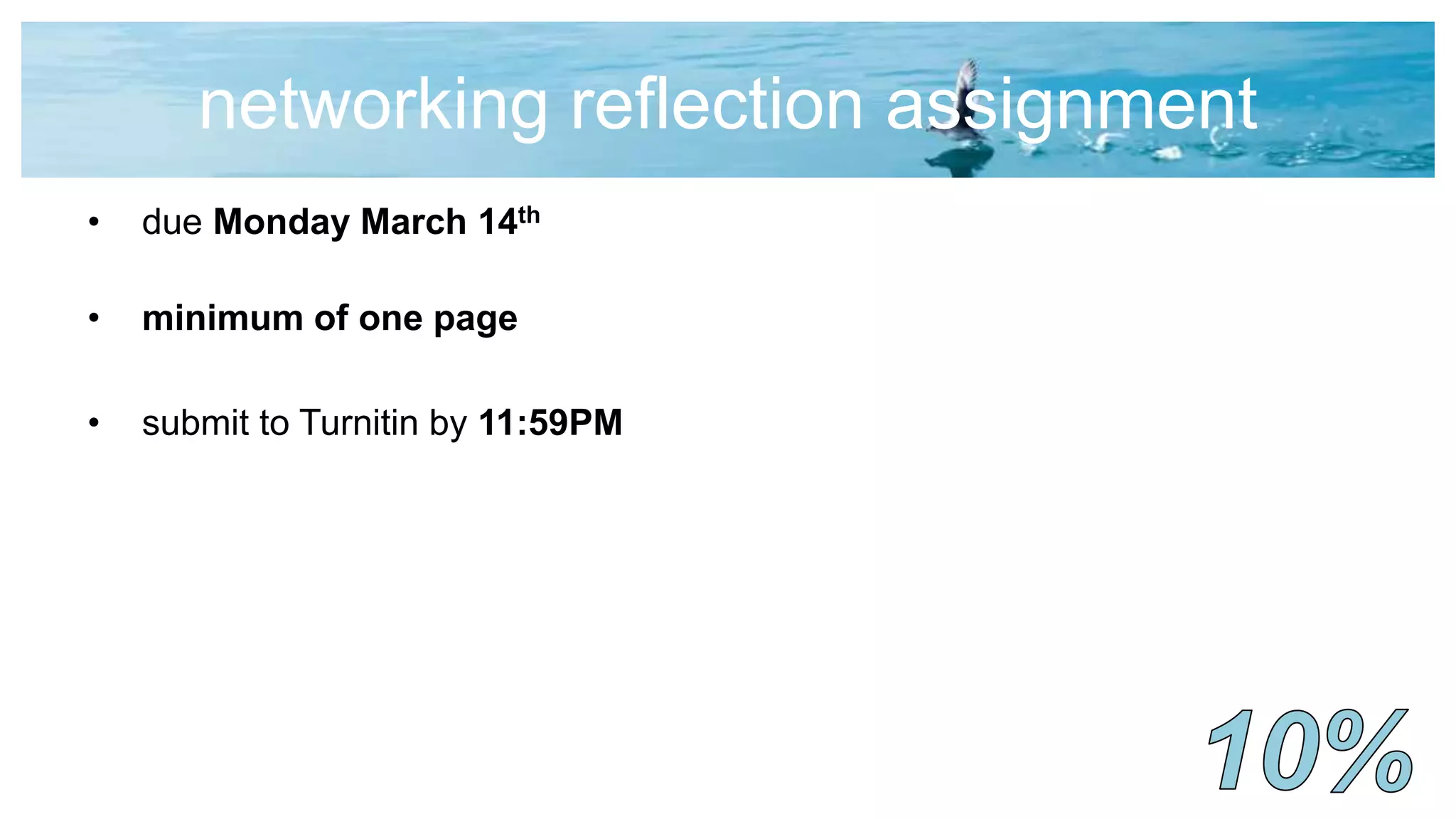 networking reflection assignment
• due Monday March 14th
• minimum of one page
• submit to Turnitin by 11:59PM
 