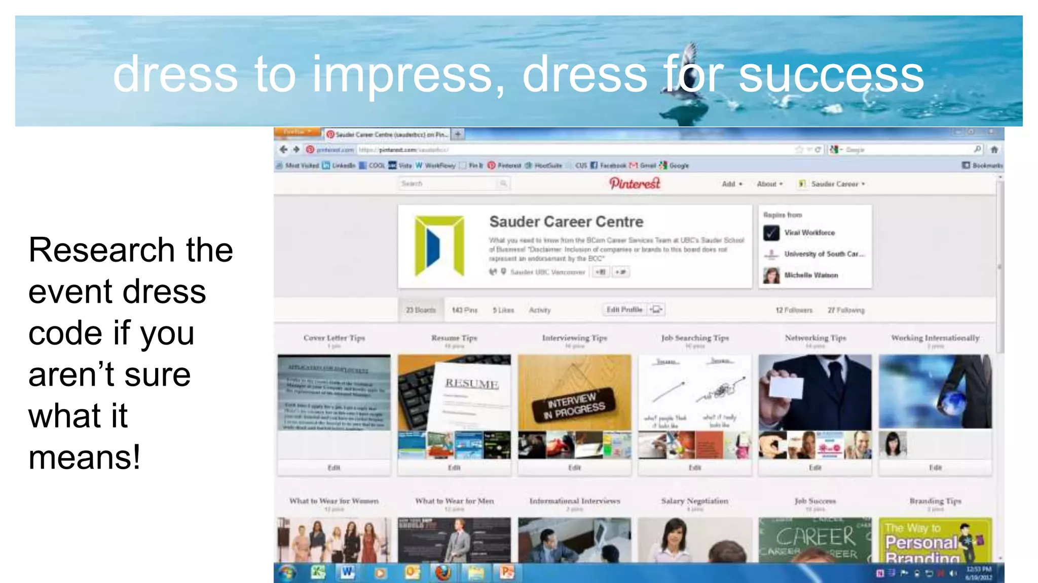 dress to impress, dress for success
Research the
event dress
code if you
aren’t sure
what it
means!
 