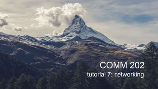 COMM 202
tutorial 7: networking
 