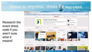 dress to impress, dress for success
Research the
event dress
code if you
aren’t sure
what it
means!
 