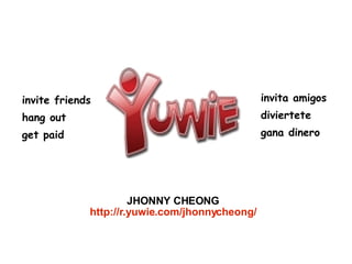 JHONNY CHEONG http://r.yuwie.com/jhonnycheong/ invite friends hang out get paid invita amigos diviertete gana dinero 