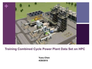 +
Training Combined Cycle Power Plant Data Set on HPC
Yuwu Chen
4/28/2015
 