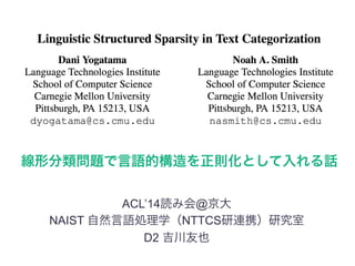 ACL’14読み会@京大
NAIST 自然言語処理学（NTTCS研連携）研究室
D2 吉川友也
線形分類問題で言語的構造を正則化として入れる話
 