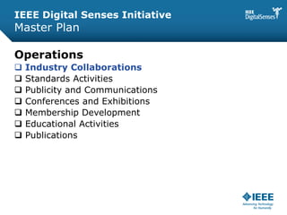 IEEE Digital Senses Initiative
Master Plan
Operations
 Industry Collaborations
 Standards Activities
 Publicity and Com...