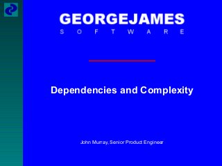 Dependencies and Complexity
John Murray, Senior Product Engineer
 