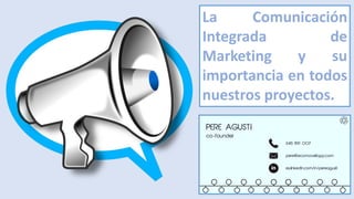 La Comunicación
Integrada de
Marketing y su
importancia en todos
nuestros proyectos.
 