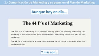 Aunque hoy en día…
1.- Comunicación de Marketing y su papel en el Plan de Marketing
Y más aún…
 