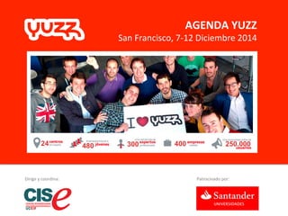 AGENDA 
YUZZ 
San 
Francisco, 
7-­‐12 
Diciembre 
2014 
Dirige 
y 
coordina: 
Patrocinado 
por: 
 