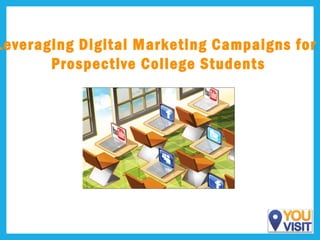 Leveraging Digital Marketing Campaigns for
Prospective College Students

 