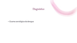 Diagnóstico
• Exame sorológico da dengue
 