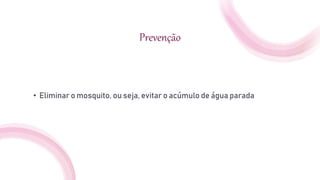 Prevenção
• Eliminar o mosquito, ou seja, evitar o acúmulo de água parada
 