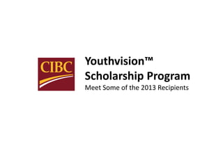 Youthvision™
Scholarship Program
Meet Some of the 2013 Recipients
 
