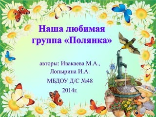авторы: Ивакаева М.А., 
Лопырина И.А. 
МБДОУ Д/С №48 
2014г. 
 