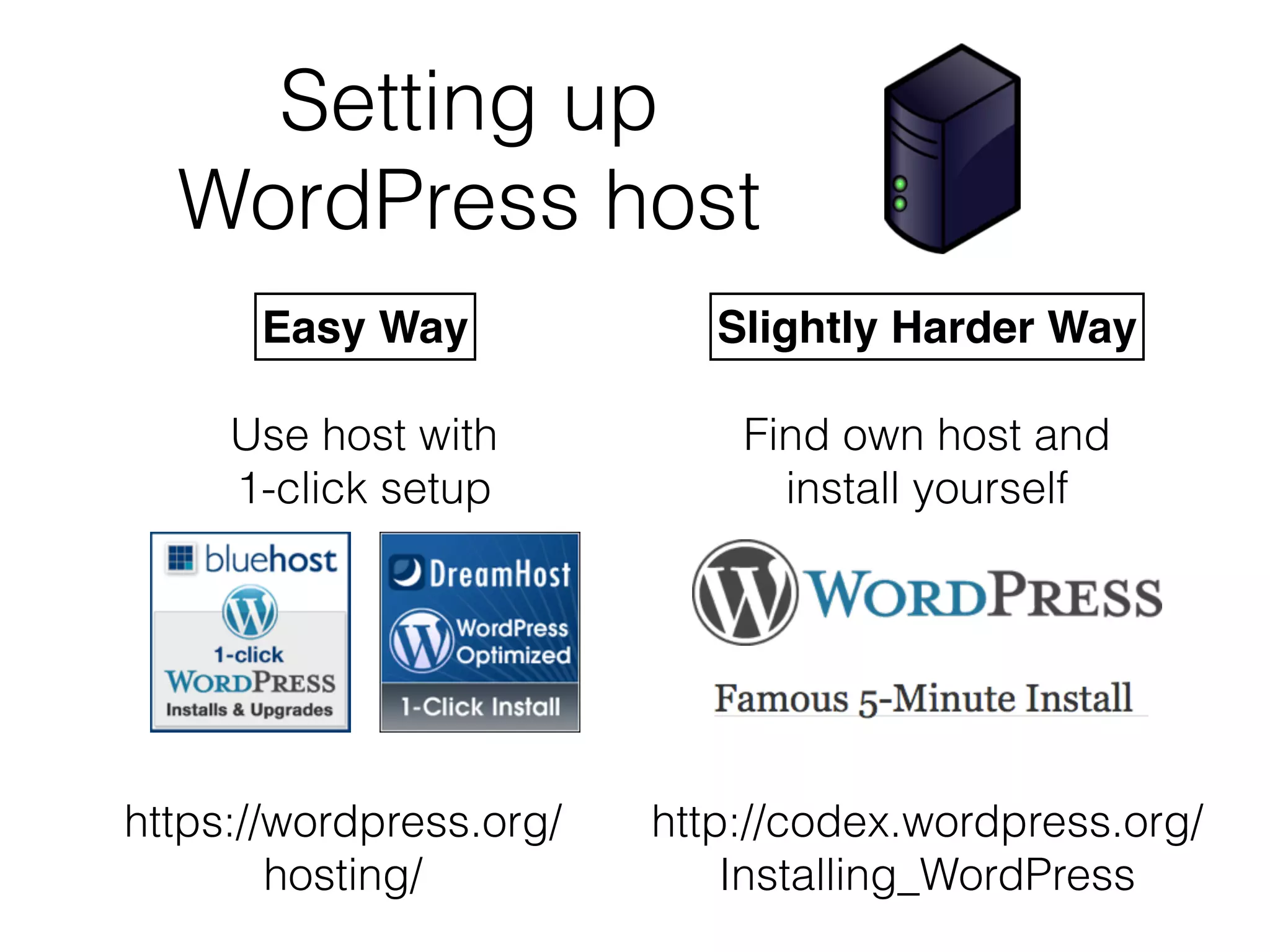 Setting up
WordPress host
Use host with
1-click setup
Find own host and
install yourself
https://wordpress.org/
hosting/
http://codex.wordpress.org/
Installing_WordPress
Easy Way Slightly Harder Way
 