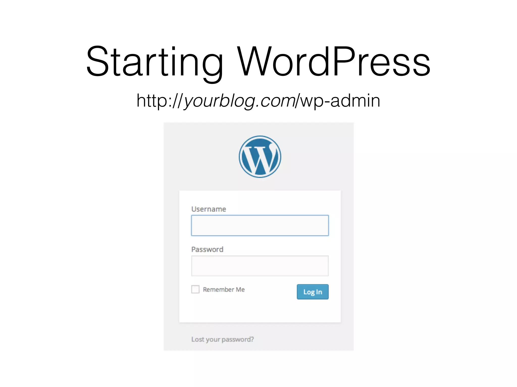 Starting WordPress
http://yourblog.com/wp-admin
 