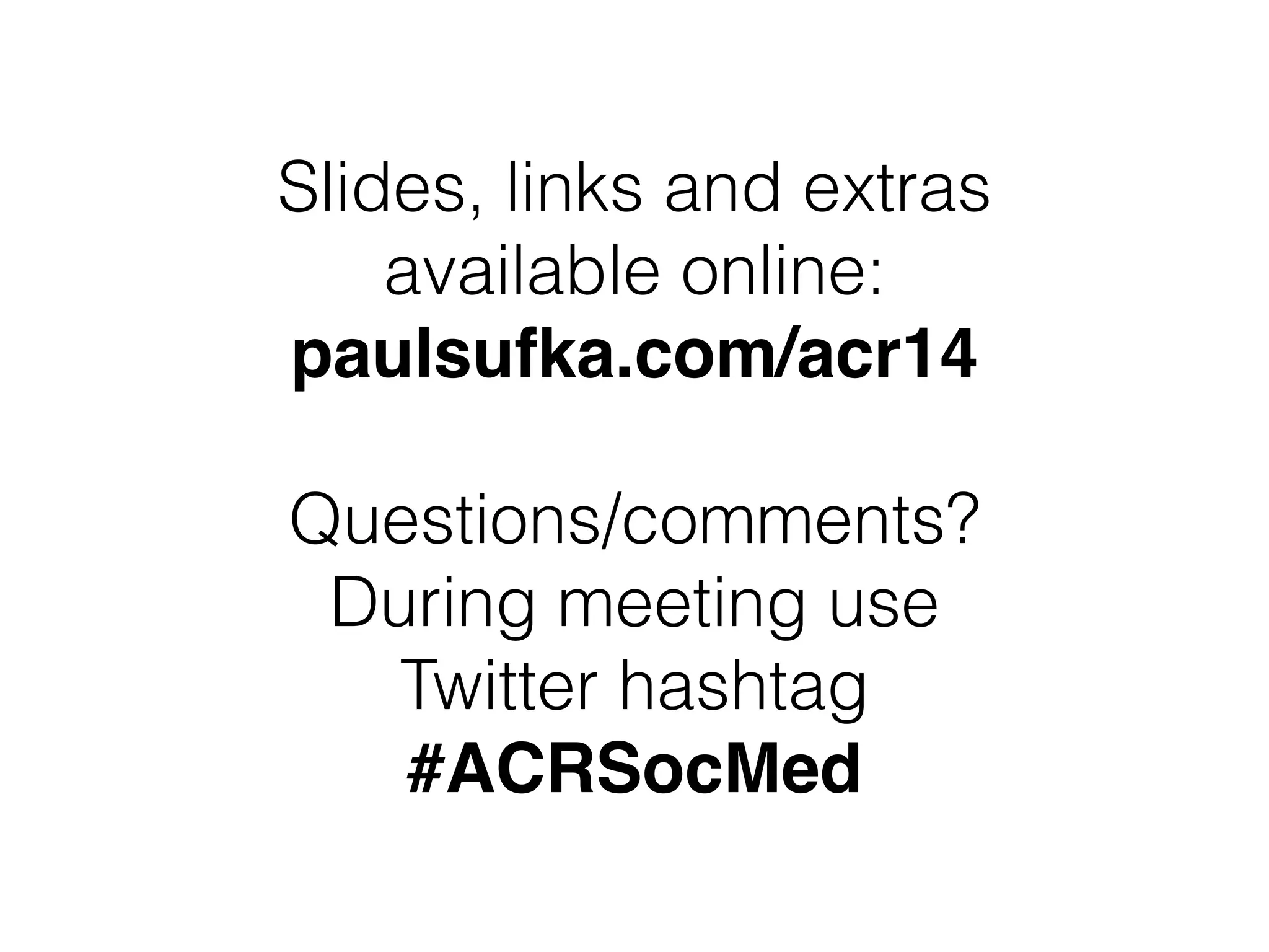 Slides, links and extras
available online:
paulsufka.com/acr14
Questions/comments?
During meeting use
Twitter hashtag
#ACRSocMed
 