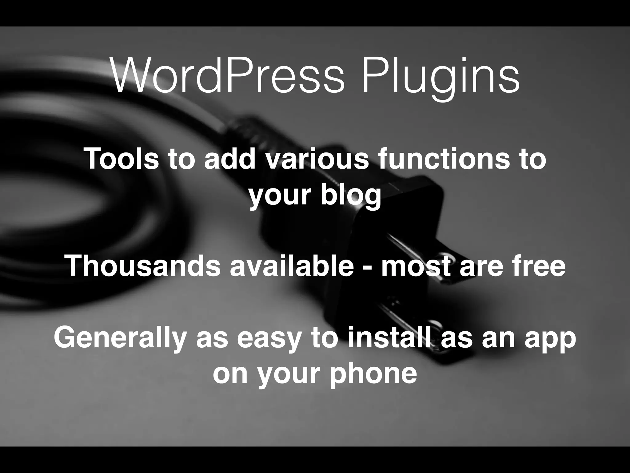 WordPress Plugins
Tools to add various functions to
your blog
Thousands available - most are free
Generally as easy to install as an app
on your phone
 
