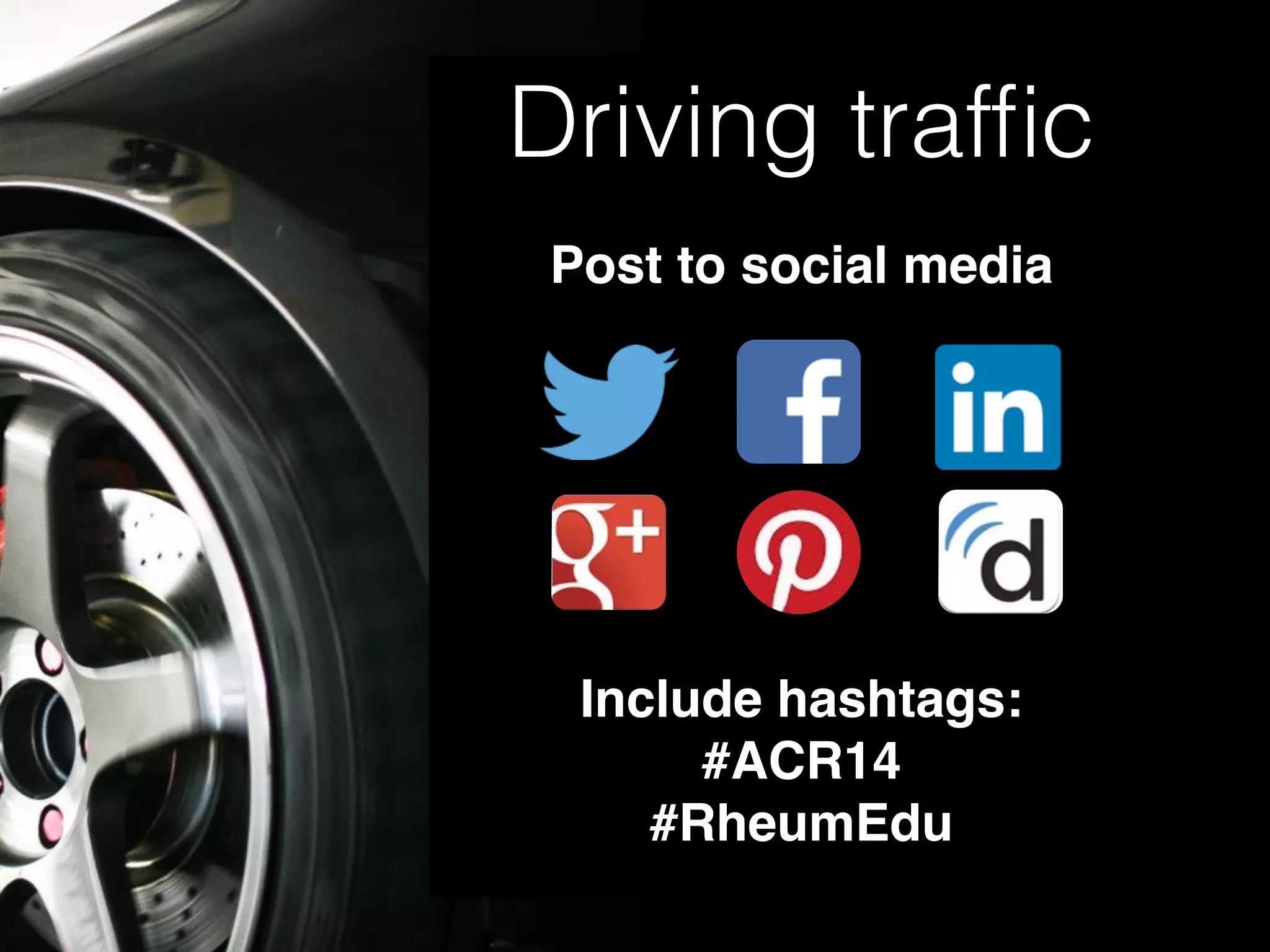 Driving trafﬁc
Post to social media
Include hashtags:
#ACR14
#RheumEdu
 