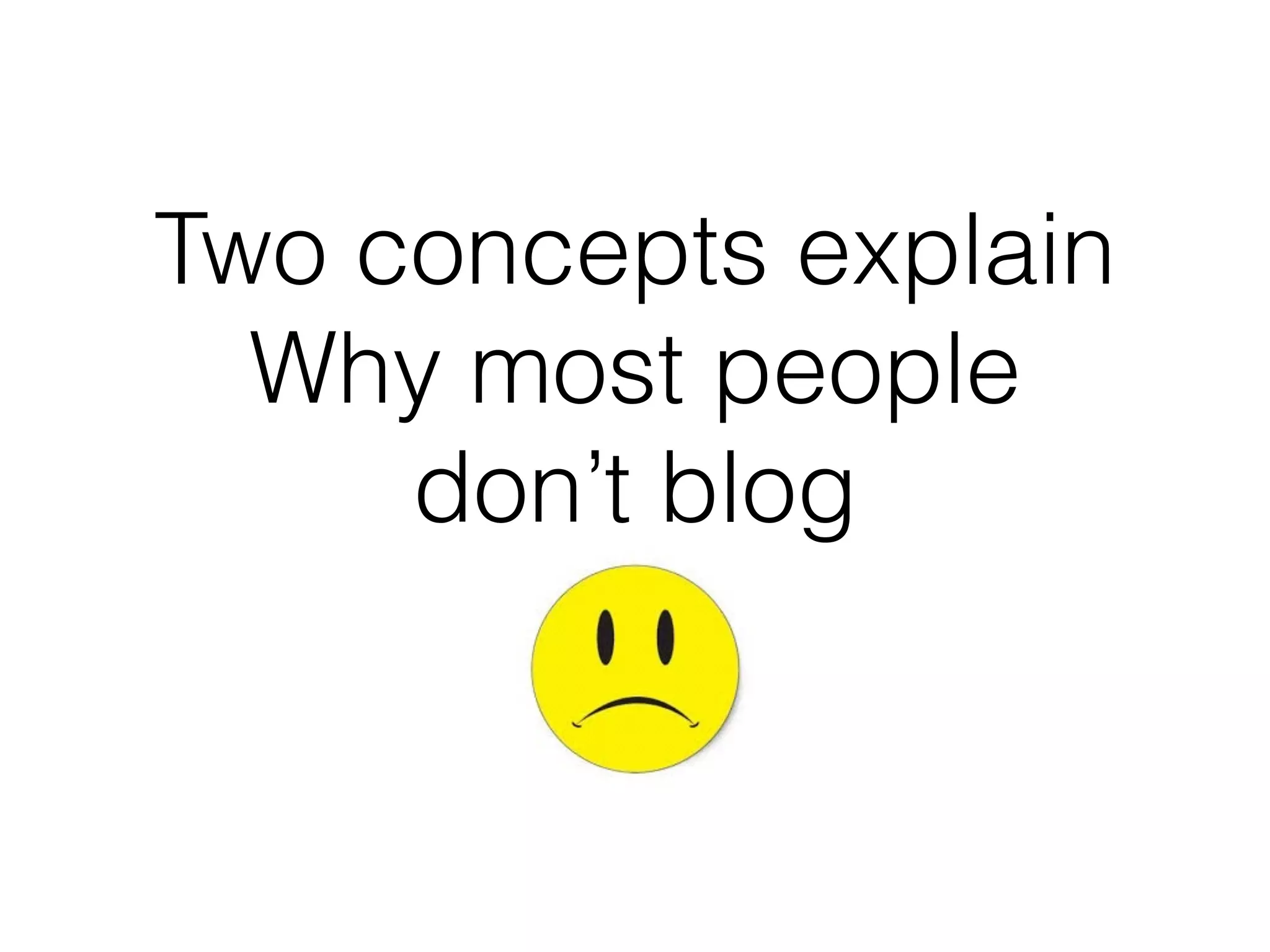 Two concepts explain
Why most people
don’t blog
 