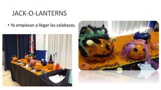 JACK-O-LANTERNS
• Ya empiezan a llegar las calabazas.
 