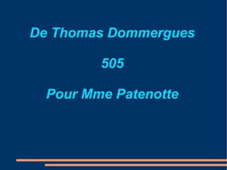 De Thomas Dommergues

        505

 Pour Mme Patenotte
 