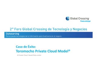 Caso de Éxito:
Toromocho Private Cloud Model® 
                  Cloud Model
A Private Cloud  Based‐Data center  
 