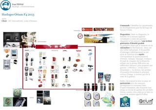 Yvan TEYPAZ
            Stratégie > Positionnement



Horloges Orium F4 2013
2006
Client : AIC-International, vente à distance.

                                                Commande : Identifier les opportunités
                                                de développement pour les horloges de
                                                bureau Orium.

                                                Proposition : Suite au diagnostic, la
                                                lisibilité de la marque apparaît
                                                compliquée à cause des gammes
                                                disparates et du manque d'une écriture
                                                génératrice d'identité produit.
                                                La première étape que je soumets est de
                                                rationaliser les déclinaisons. Ainsi, sur
                                                une même mécanique, il est possible
                                                d'aménager esthétiquement ou par
                                                ajout de fonction trois esprits
                                                correspondant au positionnement
                                                d'Orium : basique, classique, tendance.
                                                Il s'agit de s'inspirer de la démarche
                                                utilisée par le groupe SEB entre ses
                                                différentes marques, pour proposer une
                                                gamme « référence » et une autre «
                                                dynamique ». Au-dessus, une gamme
                                                d'exception deviendrait le principal
                                                vecteur d'image, le moteur qui tire le
                                                reste de la gamme.

                                                Enfin, j'ai proposé la mise en place de
                                                partenariats avec des marques
                                                prestigieuses et reconnues dans
                                                d'autres domaines, afin d'associer leur
                                                image au niveau de gamme des produits
                                                Orium, comme cela a déjà pu se faire au
                                                travers de certains appels d'offres.
 