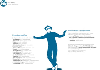 Yvan TEYPAZ
Presse, publications




                                                        Publications / conférences
                                                        J'ai eu la possibilité de m'exprimer sur le design
                                                        industriel ou urbain et les sujets connexes :
        Parutions médias                                _ réseau Ad’Missions Nantes - février 2009
        Quelques médias qui ont parlé de moi :          _ Plan Urbanisme Construction et Aménagement -
        _ LeBlogAuto (Fr) - octobre 2008                avril 2008
        _ BloxSociety (Cuba) - juillet 2008             _ l'Humanité - janvier 2008.
        _ Nisha (Israël) - avril 2008
        _ Créanum (Fr) - mai 2007
        _ L'Action Auto-Moto (Fr) - novembre            Je participe régulièrement aux chroniques du site
        + décembre 2006                                 Admirable Design, aux blogs Worldwide Design
        _ Interior Motives (GB) - novembre 2006         et à l’organisation du projet de plate-forme du design :
        _ Modify (Fr) - novembre 2006                   www.admirabledesign.com
        _ France Routes (Fr) - octobre 2006             http://blog.admirabledesign.com
        _ Auto Industry (GB) - octobre 2006             http://fr.design-platform.org
        _ AllCarNews (GB) - octobre 2006
        _Le Dauphiné Libéré (Fr) - octobre 2006
        _ La Savoie (Fr) - octobre 2006
        _ Car Design News (GB) - septembre 2006
        _ DesignFax (Fr) - septembre 2006
        _ www.moebus.net (Allemagne) - septembre 2005
        _ www.nantes-campus.fr (Fr) - mai 2005
        _ Arteamerica (Cuba) - novembre 2003
 