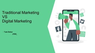 Traditional Marketing
VS
Digital Marketing
– Yash Shekar
AIML
 