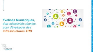 Yvelines Numériques,
des collectivités réunies
pour développer des
infrastructures THD
 