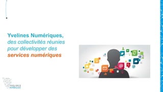 Yvelines Numériques,
des collectivités réunies
pour développer des
services numériques
 