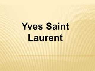 Yves Saint
Laurent
 