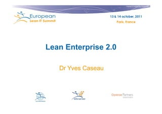 Copyright © Institut Lean France 2011




Lean Enterprise 2.0

   Dr Yves Caseau
 