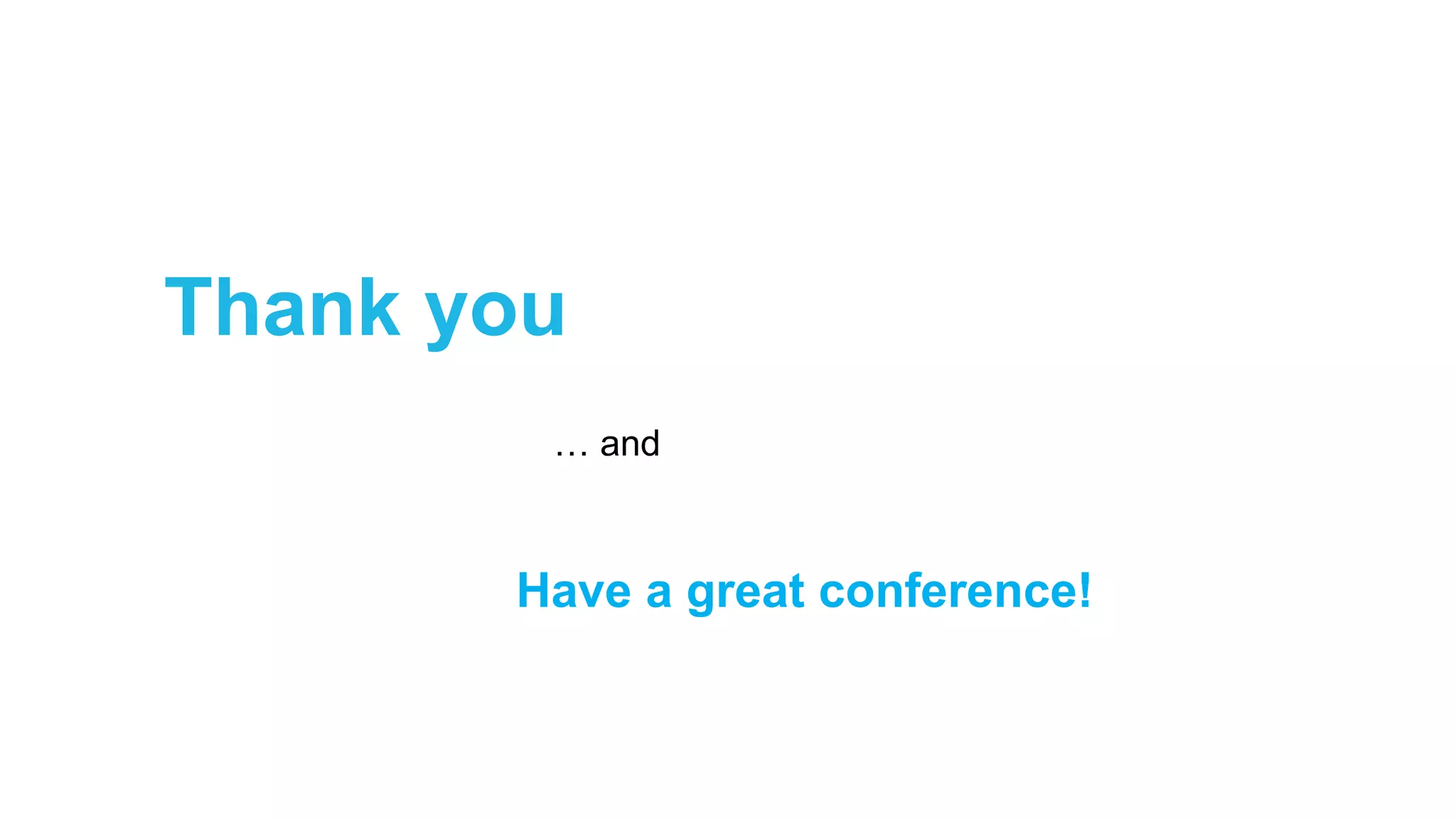 Have a great conference!
… and
Thank you