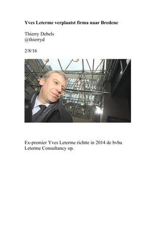 Yves Leterme verplaatst firma naar Bredene
Thierry Debels
@thierryd
2/8/16
Ex-premier Yves Leterme richtte in 2014 de bvba
Leterme Consultancy op.
 