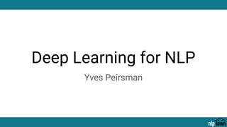 Deep Learning for NLP
Yves Peirsman
 