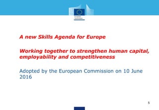 • A new Skills Agenda for Europe
• Working together to strengthen human capital,
employability and competitiveness
• Adopt...