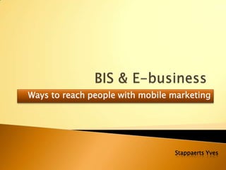 BIS & E-business Ways to reach people with mobile marketing Stappaerts Yves 