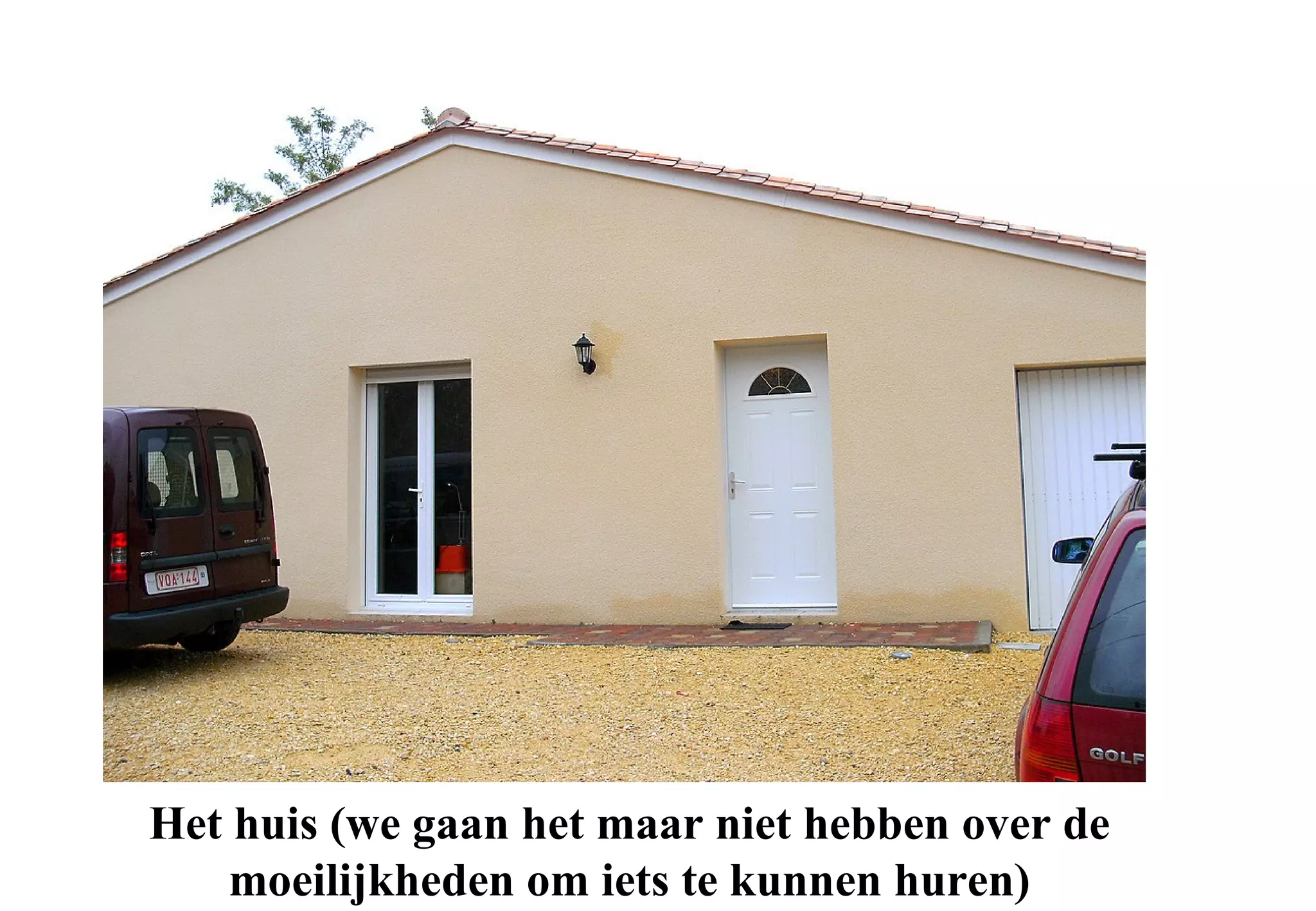 Het huis (we gaan het maar niet hebben over de
    moeilijkheden om iets te kunnen huren)
 
