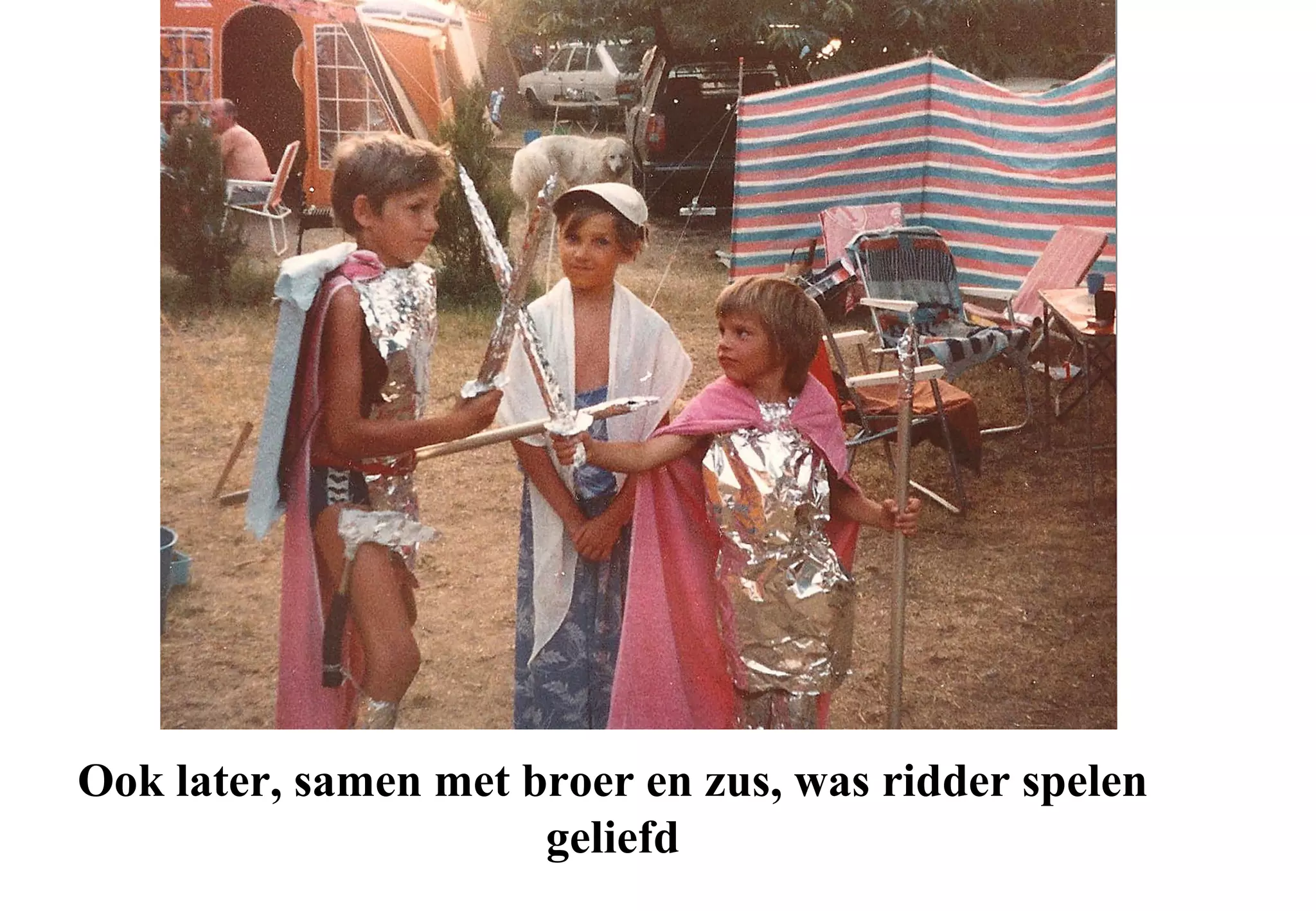 Ook later, samen met broer en zus, was ridder spelen
                      geliefd
 