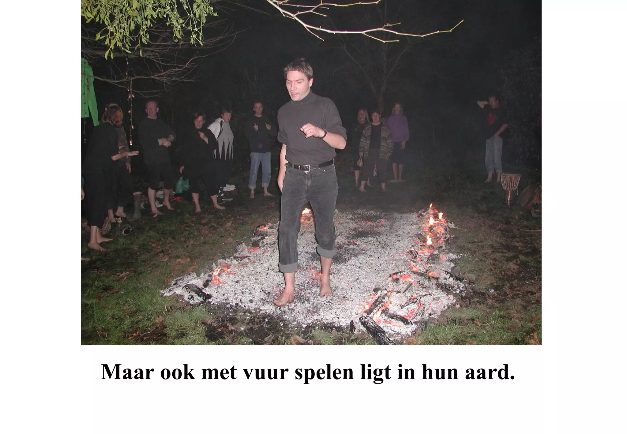Maar ook met vuur spelen ligt in hun aard.
 