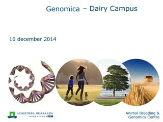 Animal Breeding &
Genomics Centre
Yvette de Haas
december 2014
Fokkerij melkvee & Dairy Campus
 