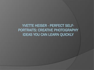 Yvette Heiser - Perfect Self-Portraits: Creative Photography Ideas You ...