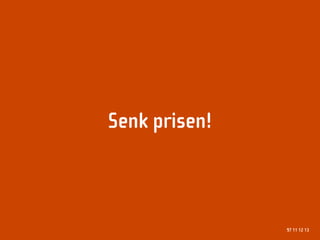 Senk prisen!



               97 11 12 13
 