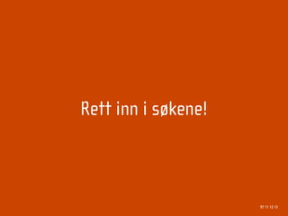 Rett inn i søkene!



                     97 11 12 13
 