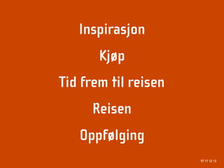 Inspirasjon
       Kjøp
Tid frem til reisen
     Reisen
   Oppfølging
                      97 11 12 13
 