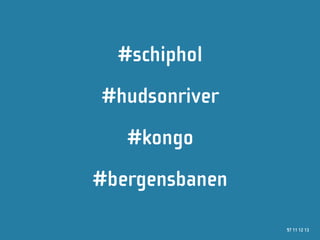 #schiphol
#hudsonriver
   #kongo
#bergensbanen

                97 11 12 13
 
